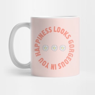 Happiness looks gorgeous on you Mug